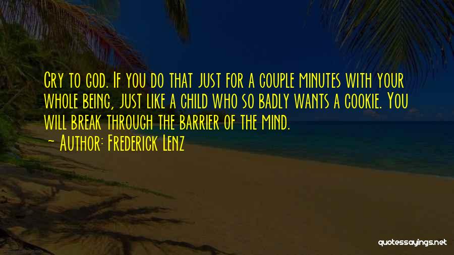Frederick Lenz Quotes: Cry To God. If You Do That Just For A Couple Minutes With Your Whole Being, Just Like A Child