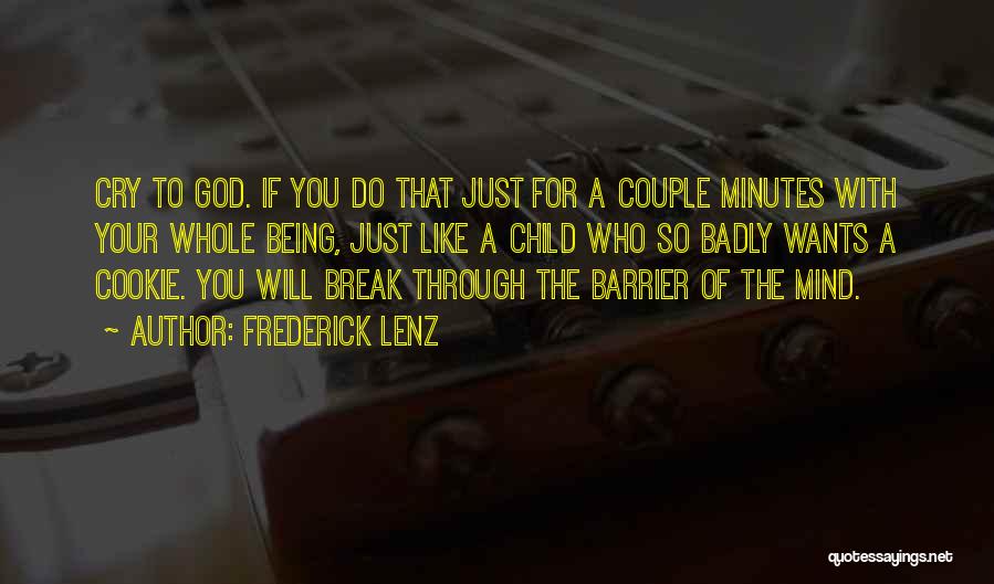 Frederick Lenz Quotes: Cry To God. If You Do That Just For A Couple Minutes With Your Whole Being, Just Like A Child