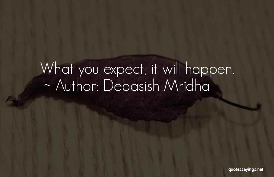 Debasish Mridha Quotes: What You Expect, It Will Happen.
