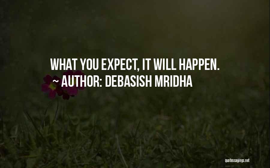 Debasish Mridha Quotes: What You Expect, It Will Happen.