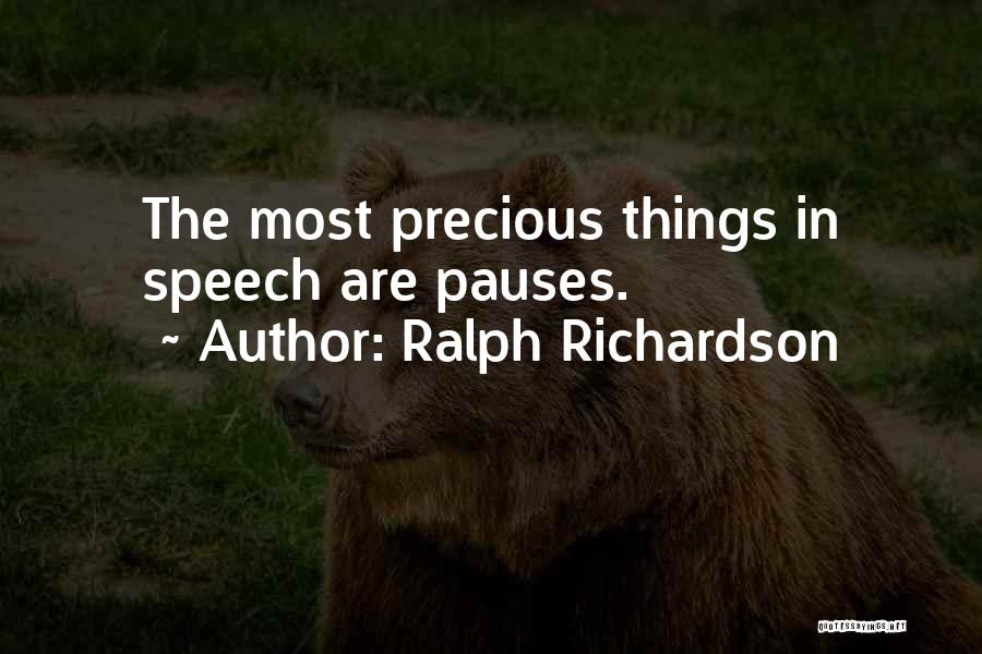 Ralph Richardson Quotes: The Most Precious Things In Speech Are Pauses.