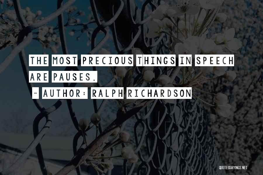 Ralph Richardson Quotes: The Most Precious Things In Speech Are Pauses.