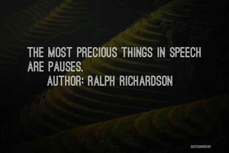 Ralph Richardson Quotes: The Most Precious Things In Speech Are Pauses.