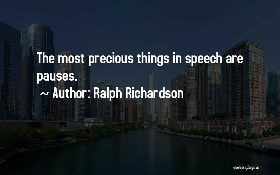 Ralph Richardson Quotes: The Most Precious Things In Speech Are Pauses.