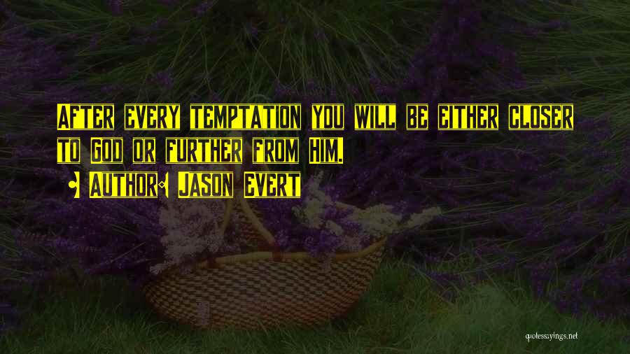 Jason Evert Quotes: After Every Temptation You Will Be Either Closer To God Or Further From Him.