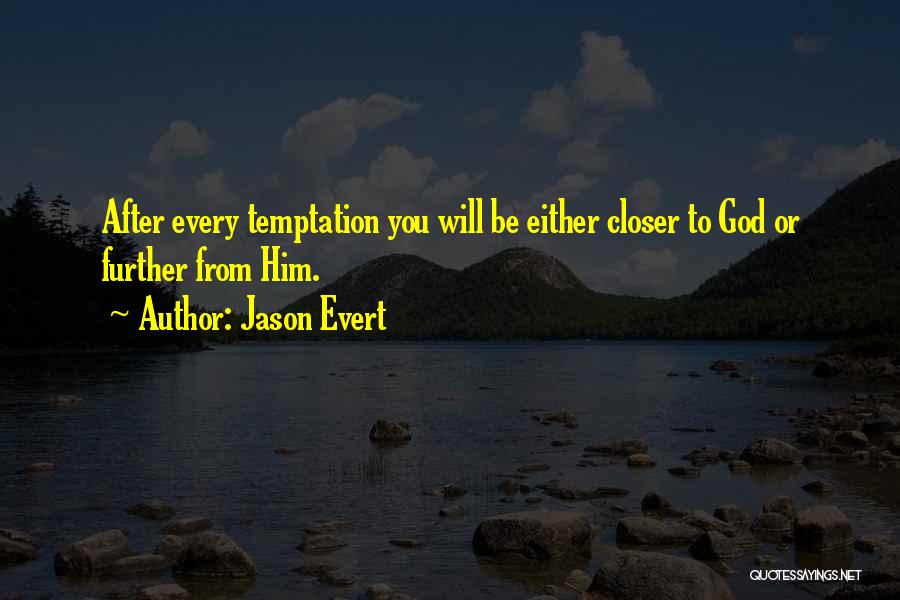 Jason Evert Quotes: After Every Temptation You Will Be Either Closer To God Or Further From Him.