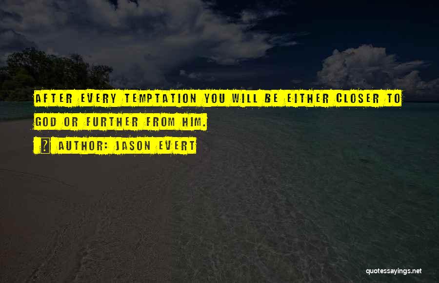 Jason Evert Quotes: After Every Temptation You Will Be Either Closer To God Or Further From Him.