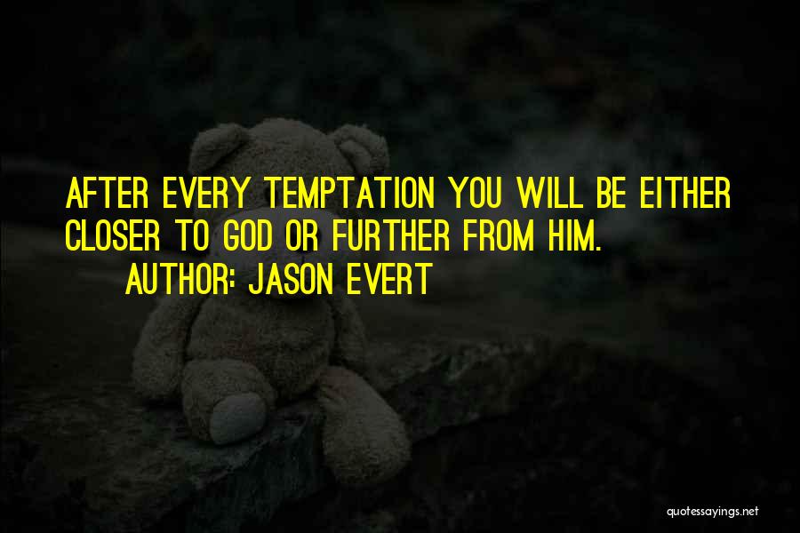 Jason Evert Quotes: After Every Temptation You Will Be Either Closer To God Or Further From Him.
