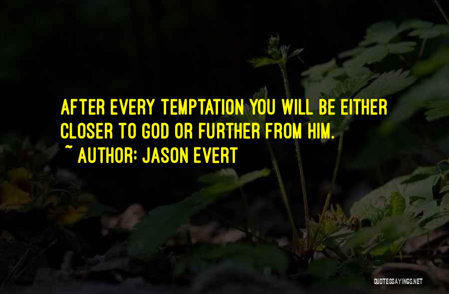 Jason Evert Quotes: After Every Temptation You Will Be Either Closer To God Or Further From Him.