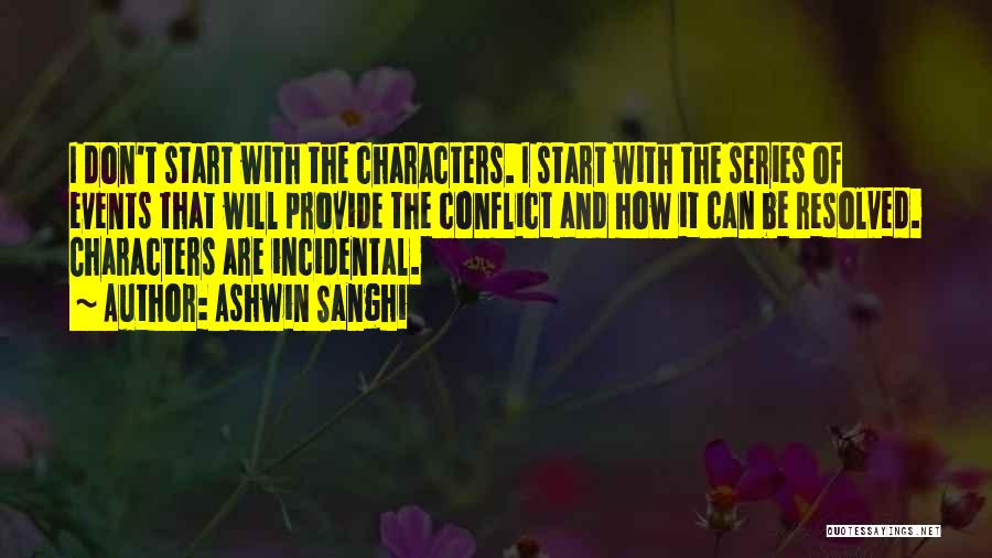 Ashwin Sanghi Quotes: I Don't Start With The Characters. I Start With The Series Of Events That Will Provide The Conflict And How