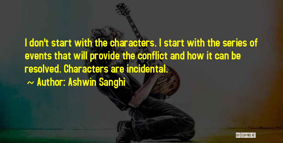 Ashwin Sanghi Quotes: I Don't Start With The Characters. I Start With The Series Of Events That Will Provide The Conflict And How