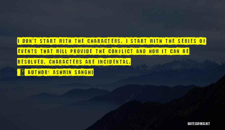 Ashwin Sanghi Quotes: I Don't Start With The Characters. I Start With The Series Of Events That Will Provide The Conflict And How