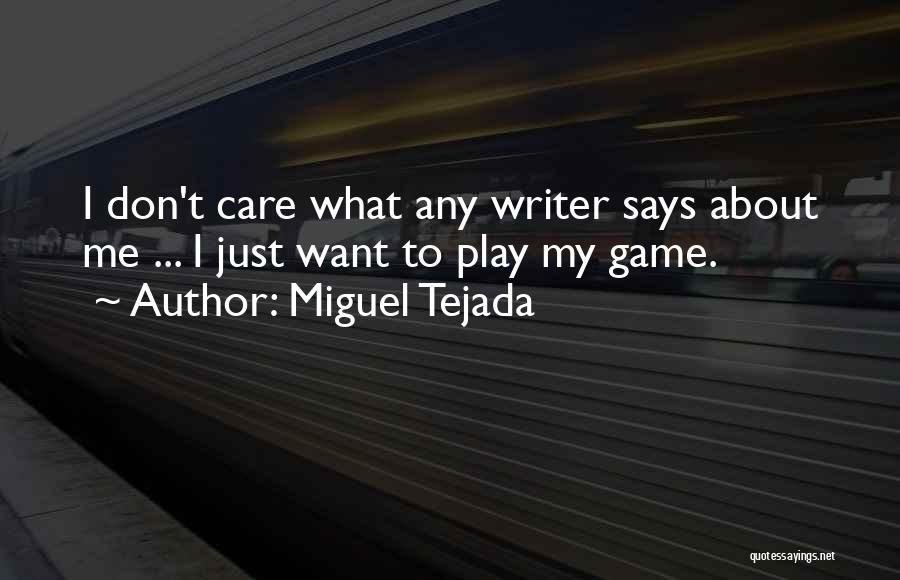 Miguel Tejada Quotes: I Don't Care What Any Writer Says About Me ... I Just Want To Play My Game.