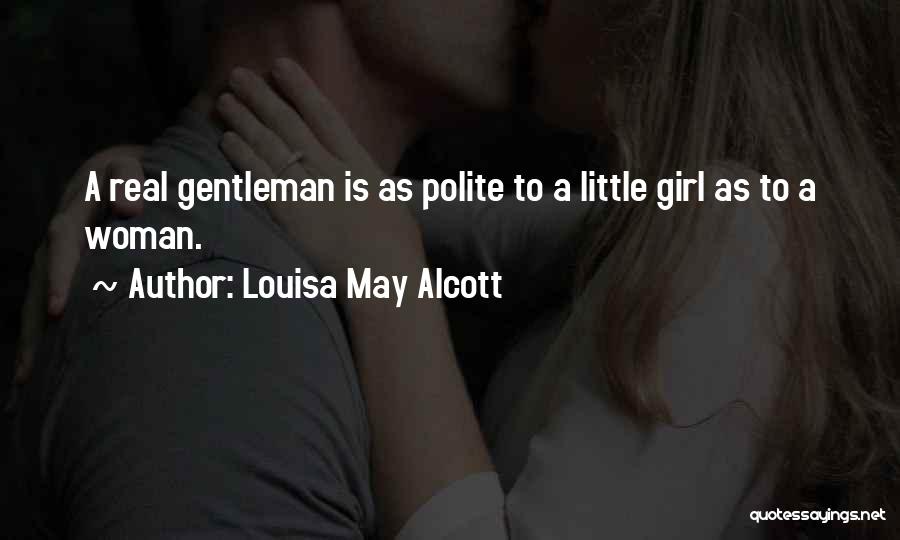 Louisa May Alcott Quotes: A Real Gentleman Is As Polite To A Little Girl As To A Woman.