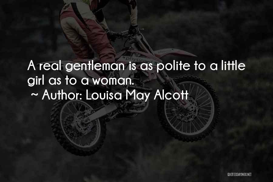 Louisa May Alcott Quotes: A Real Gentleman Is As Polite To A Little Girl As To A Woman.