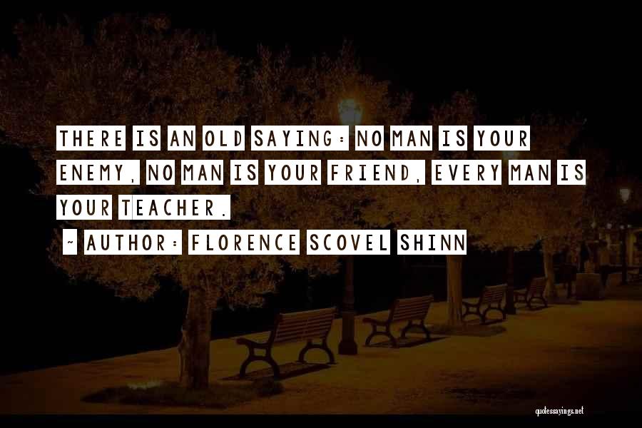 Florence Scovel Shinn Quotes: There Is An Old Saying: No Man Is Your Enemy, No Man Is Your Friend, Every Man Is Your Teacher.