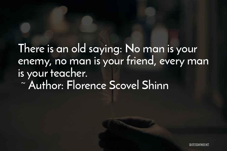 Florence Scovel Shinn Quotes: There Is An Old Saying: No Man Is Your Enemy, No Man Is Your Friend, Every Man Is Your Teacher.