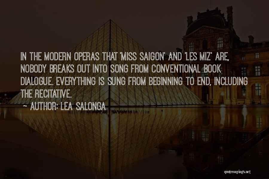 Lea Salonga Quotes: In The Modern Operas That 'miss Saigon' And 'les Miz' Are, Nobody Breaks Out Into Song From Conventional Book Dialogue.