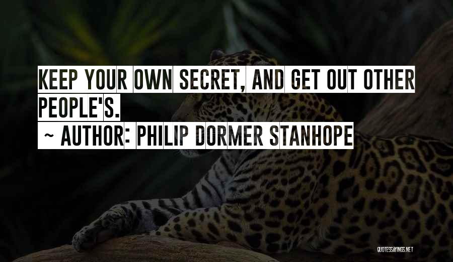 Philip Dormer Stanhope Quotes: Keep Your Own Secret, And Get Out Other People's.