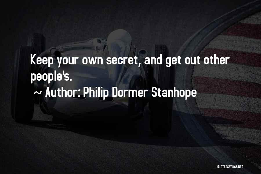 Philip Dormer Stanhope Quotes: Keep Your Own Secret, And Get Out Other People's.