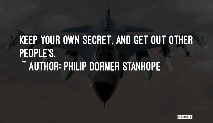 Philip Dormer Stanhope Quotes: Keep Your Own Secret, And Get Out Other People's.