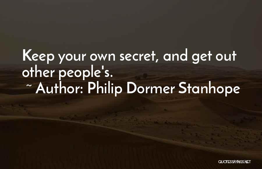 Philip Dormer Stanhope Quotes: Keep Your Own Secret, And Get Out Other People's.