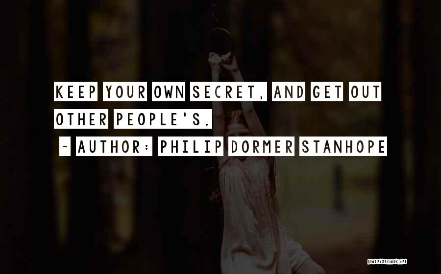 Philip Dormer Stanhope Quotes: Keep Your Own Secret, And Get Out Other People's.