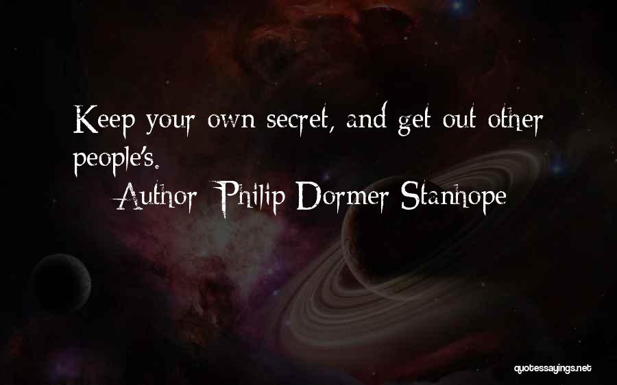 Philip Dormer Stanhope Quotes: Keep Your Own Secret, And Get Out Other People's.