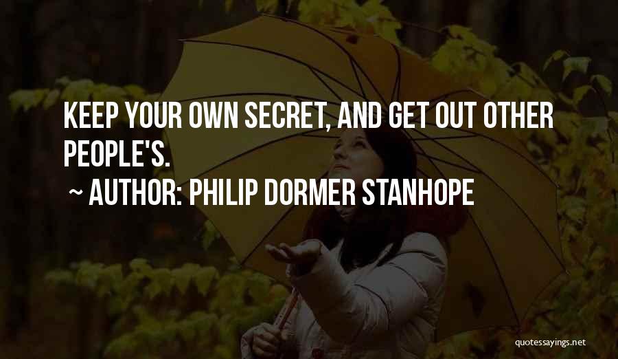 Philip Dormer Stanhope Quotes: Keep Your Own Secret, And Get Out Other People's.