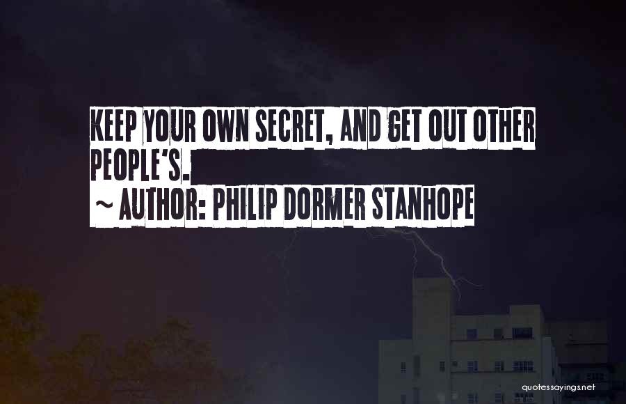 Philip Dormer Stanhope Quotes: Keep Your Own Secret, And Get Out Other People's.