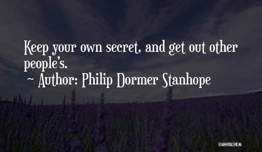 Philip Dormer Stanhope Quotes: Keep Your Own Secret, And Get Out Other People's.