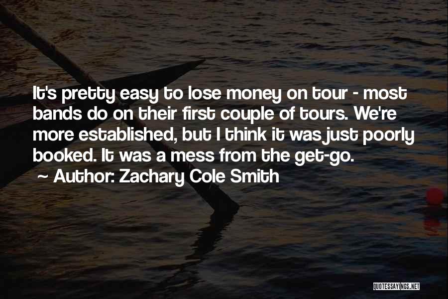 Zachary Cole Smith Quotes: It's Pretty Easy To Lose Money On Tour - Most Bands Do On Their First Couple Of Tours. We're More