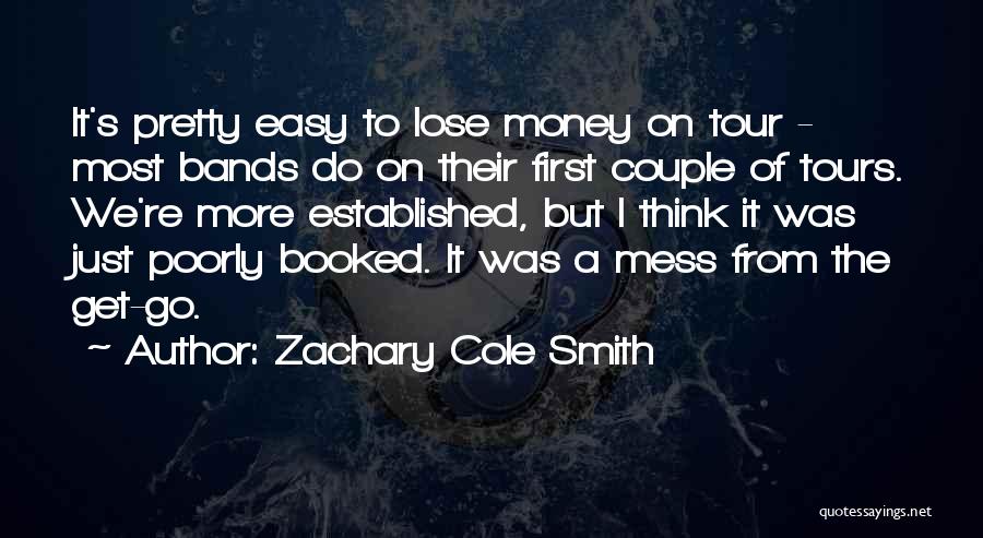 Zachary Cole Smith Quotes: It's Pretty Easy To Lose Money On Tour - Most Bands Do On Their First Couple Of Tours. We're More