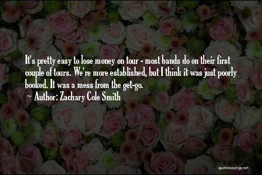 Zachary Cole Smith Quotes: It's Pretty Easy To Lose Money On Tour - Most Bands Do On Their First Couple Of Tours. We're More