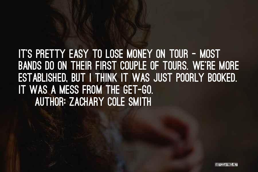 Zachary Cole Smith Quotes: It's Pretty Easy To Lose Money On Tour - Most Bands Do On Their First Couple Of Tours. We're More