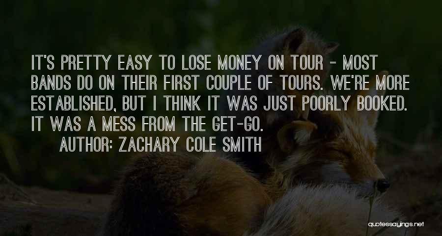 Zachary Cole Smith Quotes: It's Pretty Easy To Lose Money On Tour - Most Bands Do On Their First Couple Of Tours. We're More