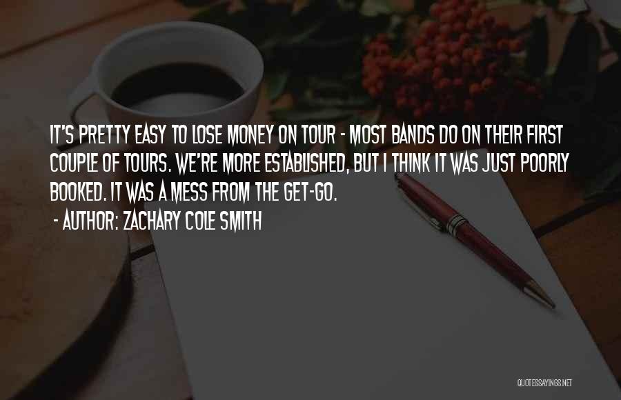 Zachary Cole Smith Quotes: It's Pretty Easy To Lose Money On Tour - Most Bands Do On Their First Couple Of Tours. We're More