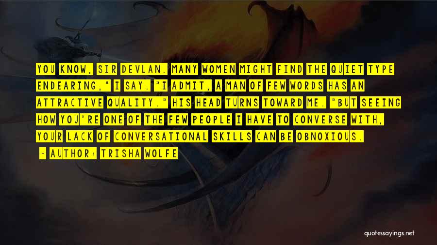 Trisha Wolfe Quotes: You Know, Sir Devlan. Many Women Might Find The Quiet Type Endearing, I Say. I Admit, A Man Of Few