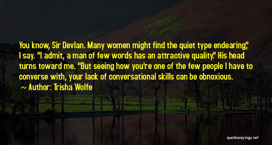 Trisha Wolfe Quotes: You Know, Sir Devlan. Many Women Might Find The Quiet Type Endearing, I Say. I Admit, A Man Of Few