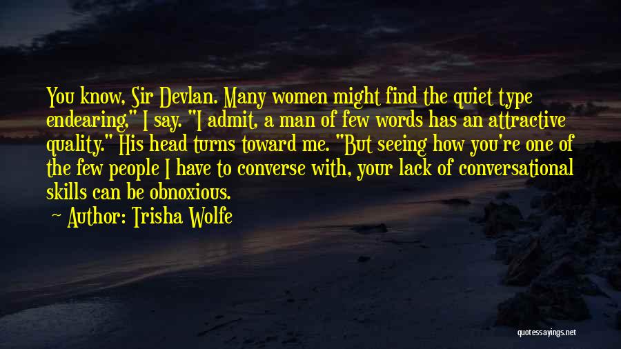 Trisha Wolfe Quotes: You Know, Sir Devlan. Many Women Might Find The Quiet Type Endearing, I Say. I Admit, A Man Of Few