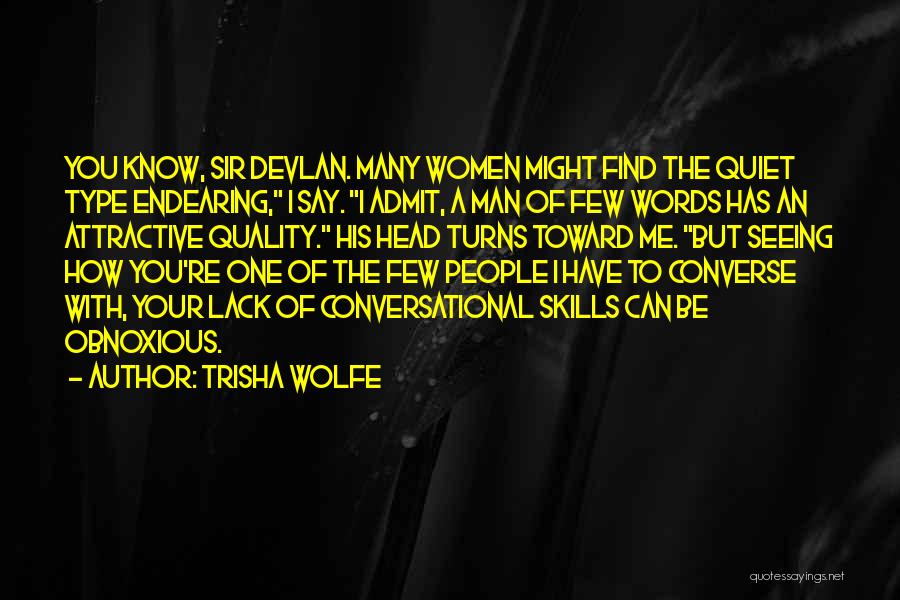 Trisha Wolfe Quotes: You Know, Sir Devlan. Many Women Might Find The Quiet Type Endearing, I Say. I Admit, A Man Of Few