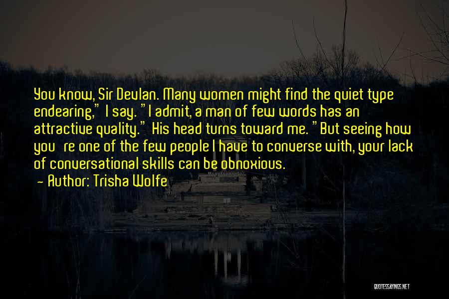 Trisha Wolfe Quotes: You Know, Sir Devlan. Many Women Might Find The Quiet Type Endearing, I Say. I Admit, A Man Of Few