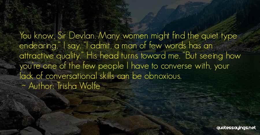 Trisha Wolfe Quotes: You Know, Sir Devlan. Many Women Might Find The Quiet Type Endearing, I Say. I Admit, A Man Of Few