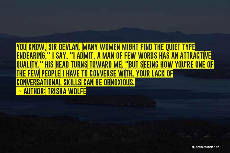 Trisha Wolfe Quotes: You Know, Sir Devlan. Many Women Might Find The Quiet Type Endearing, I Say. I Admit, A Man Of Few