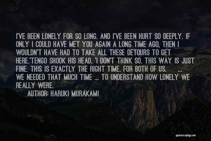 Haruki Murakami Quotes: I've Been Lonely For So Long. And I've Been Hurt So Deeply. If Only I Could Have Met You Again