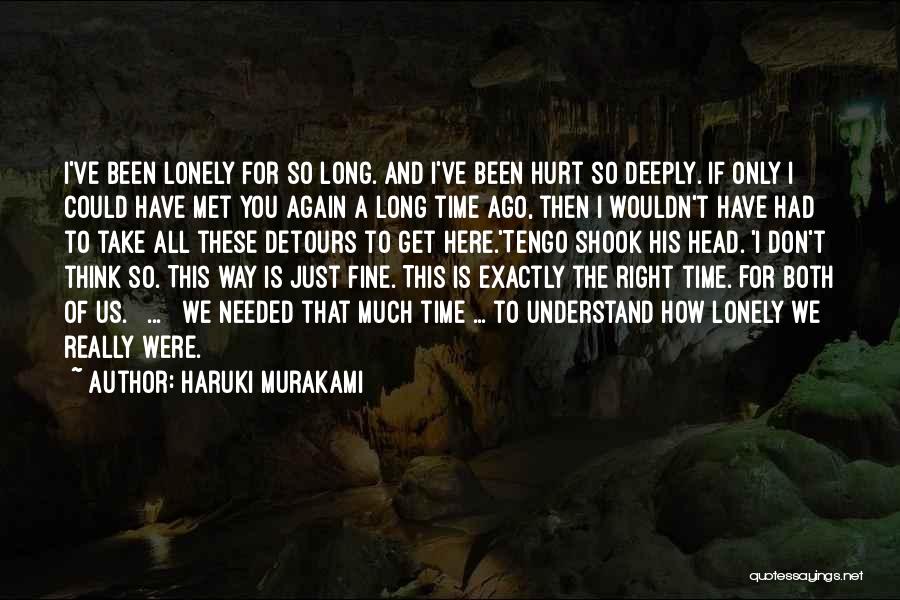 Haruki Murakami Quotes: I've Been Lonely For So Long. And I've Been Hurt So Deeply. If Only I Could Have Met You Again