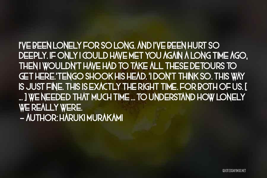 Haruki Murakami Quotes: I've Been Lonely For So Long. And I've Been Hurt So Deeply. If Only I Could Have Met You Again