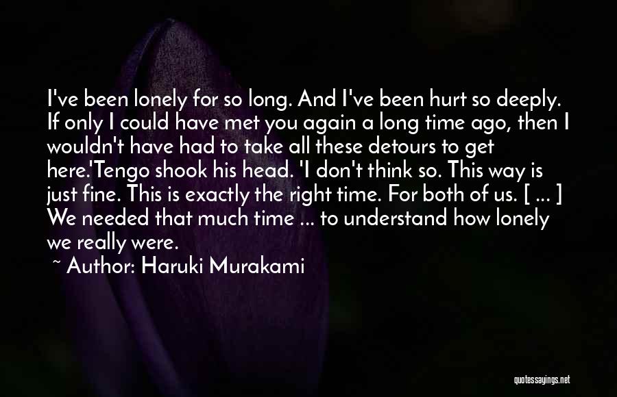 Haruki Murakami Quotes: I've Been Lonely For So Long. And I've Been Hurt So Deeply. If Only I Could Have Met You Again