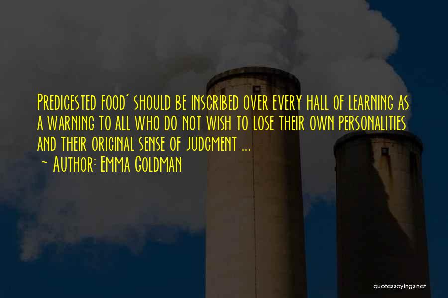 Emma Goldman Quotes: Predigested Food' Should Be Inscribed Over Every Hall Of Learning As A Warning To All Who Do Not Wish To