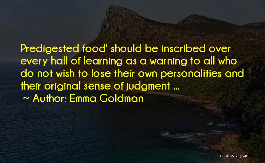 Emma Goldman Quotes: Predigested Food' Should Be Inscribed Over Every Hall Of Learning As A Warning To All Who Do Not Wish To